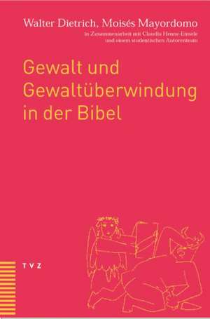 Gewalt Und Gewaltuberwindung in Der Bibel: In Zusammenarbeit Mit Claudia Henne-Einsele Und Einem Studentischen Autorenteam de Walter Dietrich