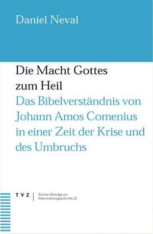 Die Macht Gottes Zum Heil: Das Bibelverstandnis Von Johann Amos Comenius in Einer Zeit Der Krise Und Des Umbruchs. Dt. /Tschech. de Daniel Neval