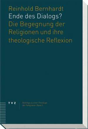 Ende Des Dialogs?: Die Begegnung Der Religionen Und Ihre Theologische Reflexion de Reinhold Bernhardt