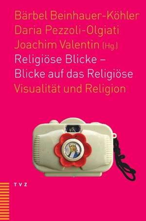 Religiose Blicke - Blicke Auf Das Religiose: Visualitat Und Religion de Bärbel Beinauer-Köhler