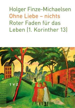 Ohne Liebe - Nichts: Roter Faden Fur Das Leben (1. Korinther 13) de Holger Finze-Michaelsen