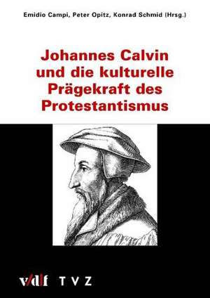 Johannes Calvin Und Die Kulturelle Pragekraft Des Protestantismus: Vortrage Und Kleinere Arbeiten 1914-1921 de Emidio Campi