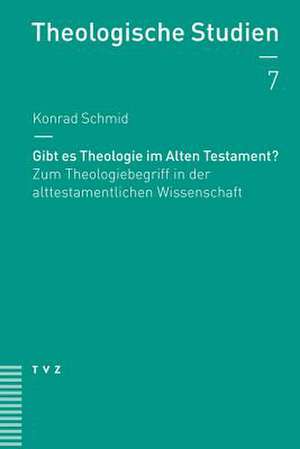 Gibt Es Theologie Im Alten Testament?: Zum Theologiebegriff in Der Alttestamentlichen Wissenschaft de Konrad Schmid