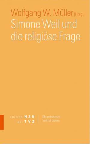 Simone Weil Und Die Religiose Frage: Festschrift Fur Walter Kirchschlager Zum 60. Geburtstag de Wolfgang W. Müller