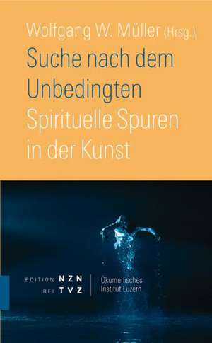 Suche Nach Dem Unbedingten: Spirituelle Spuren in Der Kunst de Wolfgang W. Müller