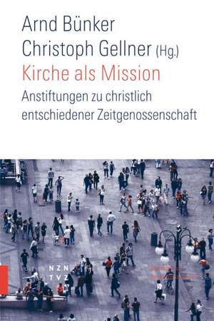 Kirche ALS Mission: Anstiftung Zu Christlich Entschiedener Zeitgenossenschaft de Christoph Gellner