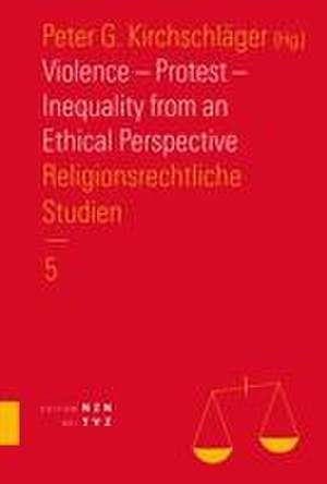 Violence - Protest - Inequality from an Ethical Perspective de Peter G. Kirchschläger