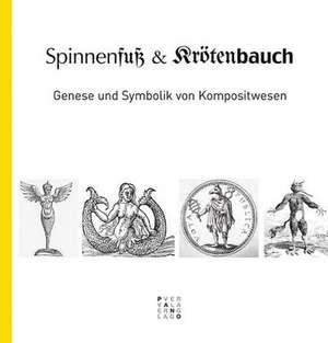 Spinnenfuss Und Krotenbauch: Genese Und Symbolik Von Kompositwesen de Paul Michel