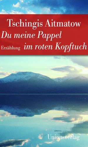 Du meine Pappel im roten Kopftuch de Tschingis Aitmatow