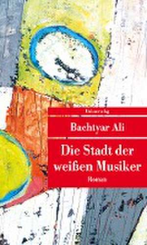 Die Stadt der weißen Musiker de Bachtyar Ali