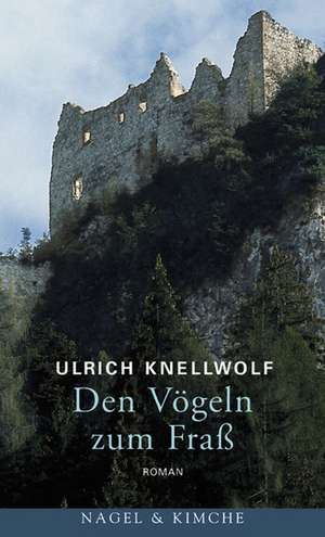 Den Vögeln zum Fraß de Ulrich Knellwolf