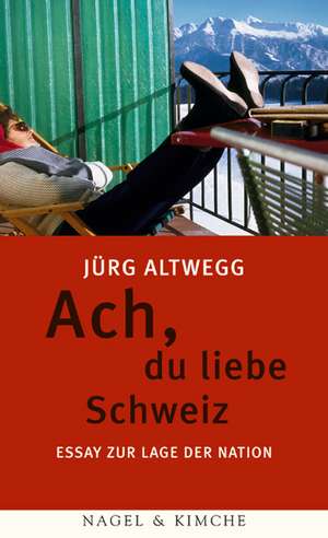 Ach, du liebe Schweiz de Jürg Altwegg