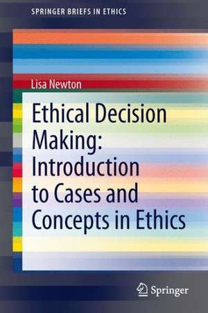 Ethical Decision Making: Introduction to Cases and Concepts in Ethics de Lisa Newton