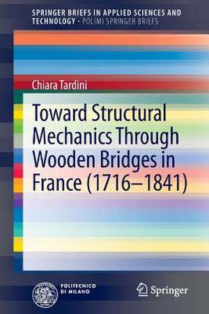 Toward Structural Mechanics Through Wooden Bridges in France (1716-1841) de Chiara Tardini