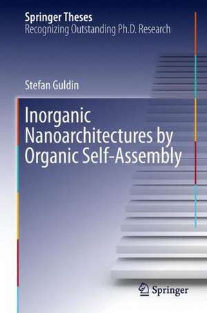 Inorganic Nanoarchitectures by Organic Self-Assembly de Stefan Guldin