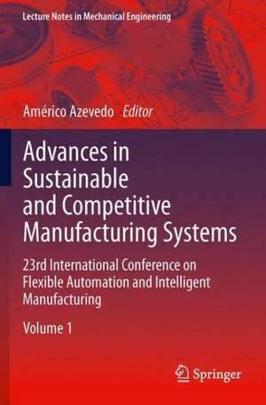 Advances in Sustainable and Competitive Manufacturing Systems: 23rd International Conference on Flexible Automation & Intelligent Manufacturing de Américo Azevedo