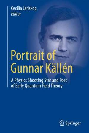 Portrait of Gunnar Källén: A Physics Shooting Star and Poet of Early Quantum Field Theory de Cecilia Jarlskog