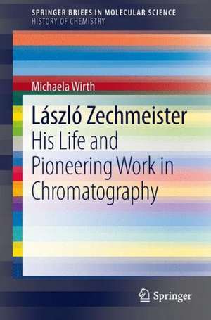 László Zechmeister: His Life and Pioneering Work in Chromatography de Michaela Wirth