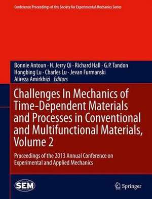 Challenges In Mechanics of Time-Dependent Materials and Processes in Conventional and Multifunctional Materials, Volume 2: Proceedings of the 2013 Annual Conference on Experimental and Applied Mechanics de Bonnie Antoun