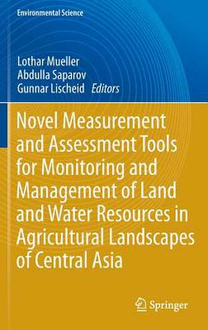 Novel Measurement and Assessment Tools for Monitoring and Management of Land and Water Resources in Agricultural Landscapes of Central Asia de Lothar Mueller