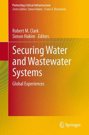 Securing Water and Wastewater Systems: Global Experiences de Robert M. Clark