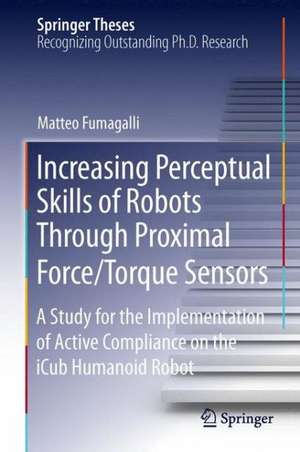 Increasing Perceptual Skills of Robots Through Proximal Force/Torque Sensors: A Study for the Implementation of Active Compliance on the iCub Humanoid Robot de Matteo Fumagalli