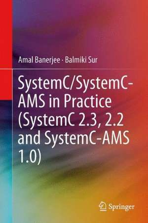 SystemC and SystemC-AMS in Practice: SystemC 2.3, 2.2 and SystemC-AMS 1.0 de Amal Banerjee