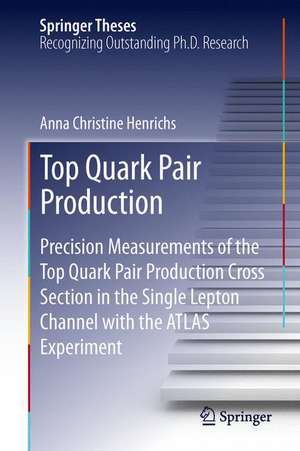 Top Quark Pair Production: Precision Measurements of the Top Quark Pair Production Cross Section in the Single Lepton Channel with the ATLAS Experiment de Anna Christine Henrichs