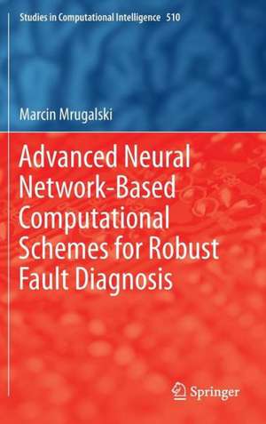 Advanced Neural Network-Based Computational Schemes for Robust Fault Diagnosis de Marcin Mrugalski