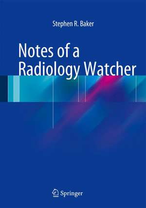 Notes of a Radiology Watcher de Stephen R. Baker