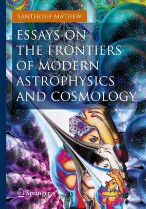 Essays on the Frontiers of Modern Astrophysics and Cosmology de Santhosh Mathew