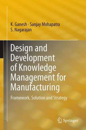 Design and Development of Knowledge Management for Manufacturing: Framework, Solution and Strategy de K. Ganesh