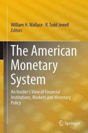 The American Monetary System: An Insider's View of Financial Institutions, Markets and Monetary Policy de William H. Wallace