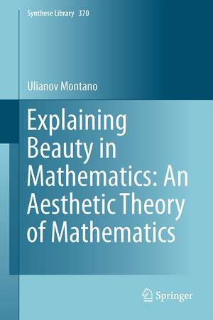 Explaining Beauty in Mathematics: An Aesthetic Theory of Mathematics de Ulianov Montano