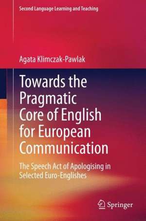 Towards the Pragmatic Core of English for European Communication: The Speech Act of Apologising in Selected Euro-Englishes de Agata Klimczak-Pawlak