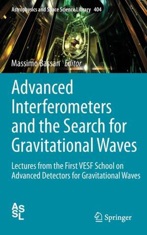 Advanced Interferometers and the Search for Gravitational Waves: Lectures from the First VESF School on Advanced Detectors for Gravitational Waves de Massimo Bassan