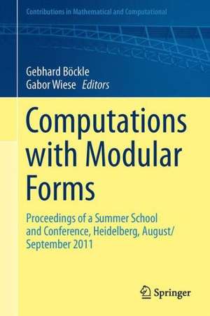 Computations with Modular Forms: Proceedings of a Summer School and Conference, Heidelberg, August/September 2011 de Gebhard Böckle