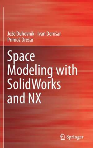 Space Modeling with SolidWorks and NX de Jože Duhovnik