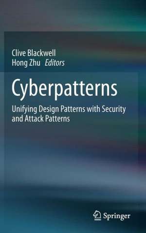 Cyberpatterns: Unifying Design Patterns with Security and Attack Patterns de Clive Blackwell