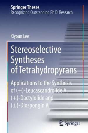 Stereoselective Syntheses of Tetrahydropyrans: Applications to the Synthesis of (+)-Leucascandrolide A, (+)-Dactylolide and (±)-Diospongin A de Kiyoun Lee