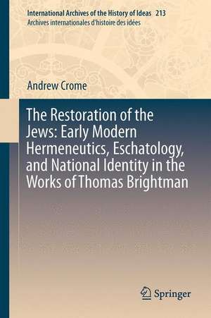 The Restoration of the Jews: Early Modern Hermeneutics, Eschatology, and National Identity in the Works of Thomas Brightman de Andrew Crome