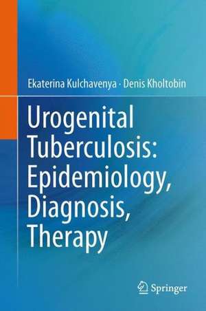 Urogenital Tuberculosis: Epidemiology, Diagnosis, Therapy de Ekaterina Kulchavenya