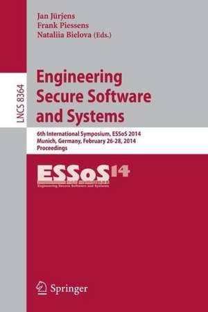 Engineering Secure Software and Systems: 6th International Symposium, ESSoS 2014, Munich, Germany, February 26-28, 2014. Proceedings de Jan Jürjens