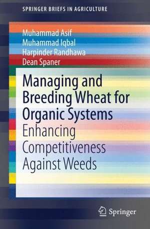 Managing and Breeding Wheat for Organic Systems: Enhancing Competitiveness Against Weeds de Muhammad Asif