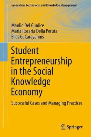 Student Entrepreneurship in the Social Knowledge Economy: Successful Cases and Management Practices de Manlio Del Giudice