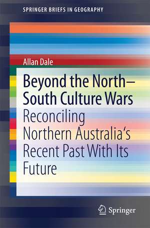 Beyond the North-South Culture Wars: Reconciling Northern Australia's Recent Past With Its Future de Allan Dale