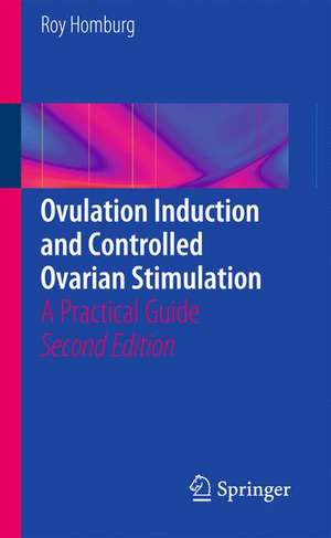 Ovulation Induction and Controlled Ovarian Stimulation: A Practical Guide de Roy Homburg