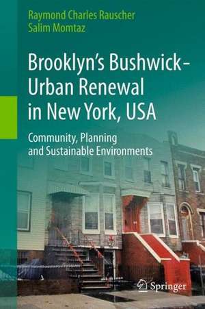 Brooklyn’s Bushwick - Urban Renewal in New York, USA: Community, Planning and Sustainable Environments de Raymond Charles Rauscher