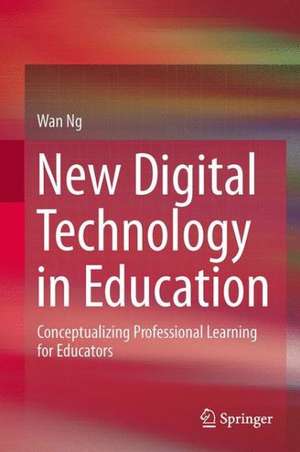 New Digital Technology in Education: Conceptualizing Professional Learning for Educators de Wan Ng