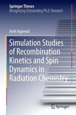 Simulation Studies of Recombination Kinetics and Spin Dynamics in Radiation Chemistry de Amit Agarwal